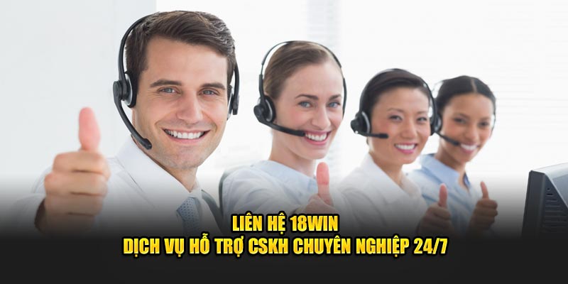 lien-he-18win-dich-vu-ho-tro-cskh-chuyen-nghiep-24-7-