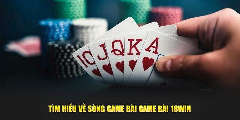 tim-hieu-ve-song-game-bai-game-bai-18win (1)